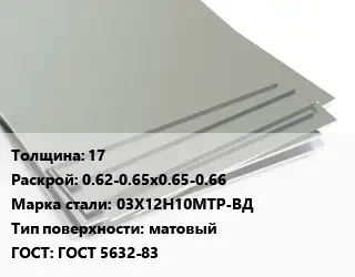 Лист нержавеющий 17 0.62-0.65х0.65-0.66 Сталь: 03Х12Н10МТР-ВД Тип:матовый ГОСТ 5632-83